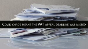Covid Chaos meant the VAT appeal Deadline was Missed
