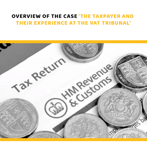 Overview of the Case 'the taxpaye and their experience at the VAT tribunal